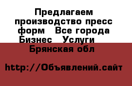 Предлагаем производство пресс-форм - Все города Бизнес » Услуги   . Брянская обл.